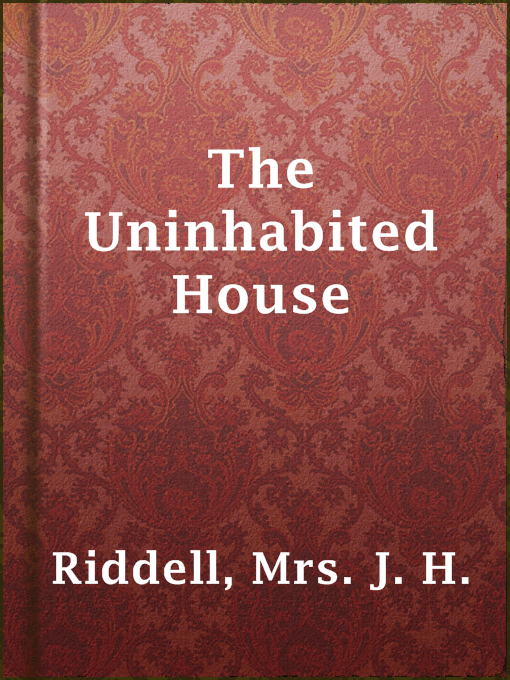 Title details for The Uninhabited House by Mrs. J. H. Riddell - Available